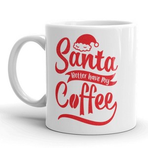 Crazy Dog T-Shirts Santa Better Have My Coffee Mug Funny Christmas Ceramic Cup-11oz - 1 of 4