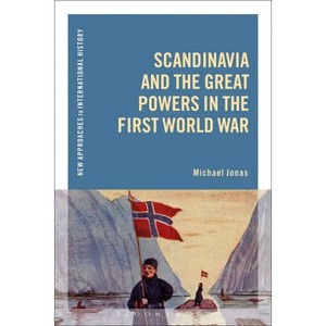 Scandinavia and the Great Powers in the First World War - (New Approaches to International History) by  Michael Jonas (Paperback) - 1 of 1