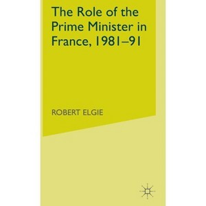 The Role of the Prime Minister in France, 1981-91 - by  R Elgie (Hardcover) - 1 of 1