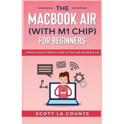 The MacBook Air (With M1 Chip) For Beginners - by  Scott La Counte (Paperback)