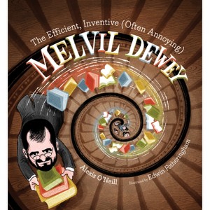 The Efficient, Inventive (Often Annoying) Melvil Dewey - by  Alexis O'Neill (Hardcover) - 1 of 1