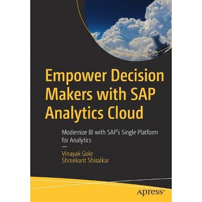 Empower Decision Makers with SAP Analytics Cloud - by  Vinayak Gole & Shreekant Shiralkar (Paperback)