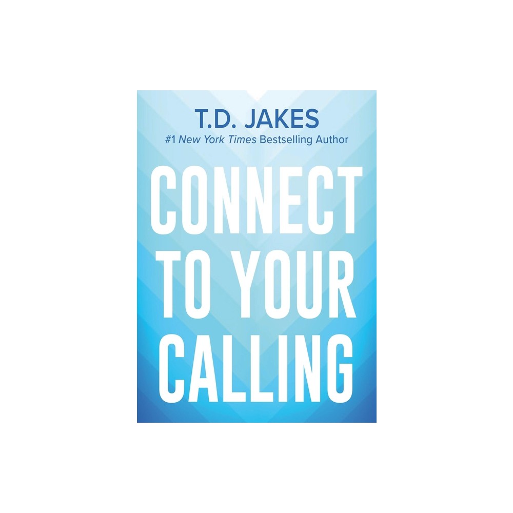 Connect to Your Calling - by T D Jakes (Hardcover)