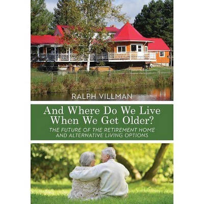 And Where Do We Live When We Get Older? - by  Ralph Villman (Paperback)