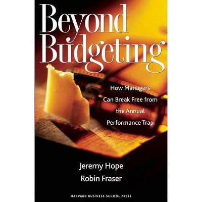 Beyond Budgeting - by  Jeremy Hope & Robin Fraser (Hardcover)