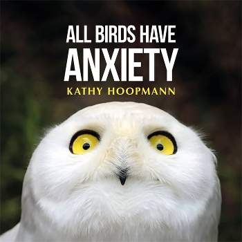 All Birds Have Anxiety - by  Kathy Hoopmann (Hardcover)