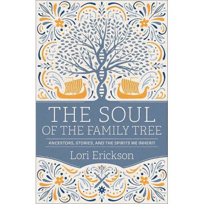 The Soul of the Family Tree - by  Lori Erickson (Paperback)