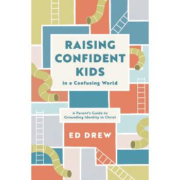Raising Confident Kids in a Confusing World - by  Ed Drew (Paperback)