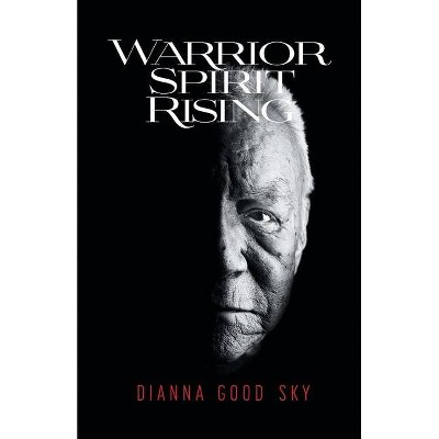 Warrior Spirit Rising - by  Dianna Good Sky (Paperback)