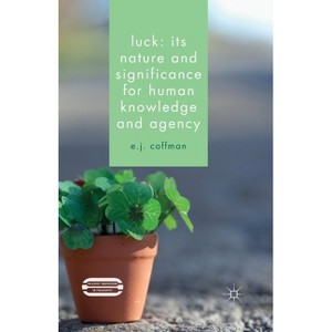 Luck: Its Nature and Significance for Human Knowledge and Agency - (Palgrave Innovations in Philosophy) by  E J Coffman (Paperback) - 1 of 1