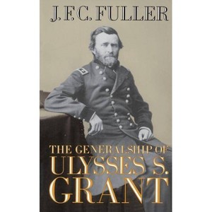 The Generalship of Ulysses S. Grant - by  J F C Fuller (Paperback) - 1 of 1