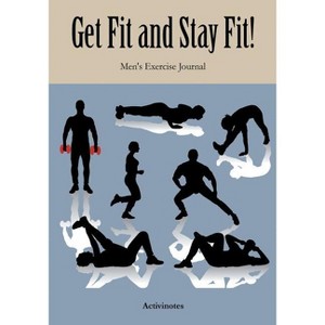 Get Fit and Stay Fit! Men's Exercise Journal - by  Activinotes (Paperback) - 1 of 1