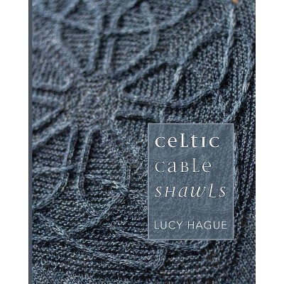 Celtic Cable Shawls - by  Lucy Hague (Paperback)