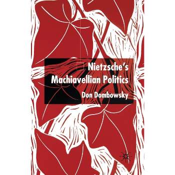 Nietzsche's Machiavellian Politics - by  D Dombowsky (Paperback)