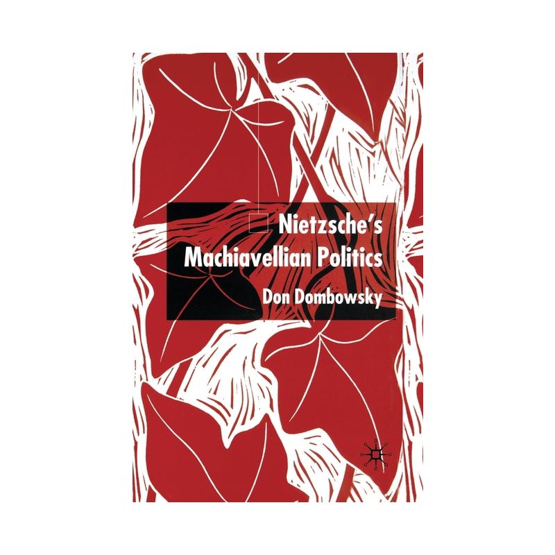 Nietzsche's Machiavellian Politics - by  D Dombowsky (Paperback), 1 of 2