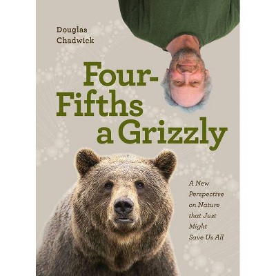 Four Fifths a Grizzly - by  Douglas Chadwick (Hardcover)