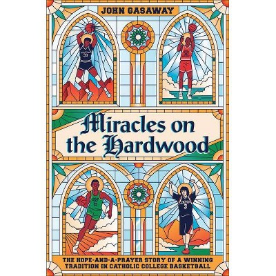 Miracles on the Hardwood - by  John Gasaway (Hardcover)