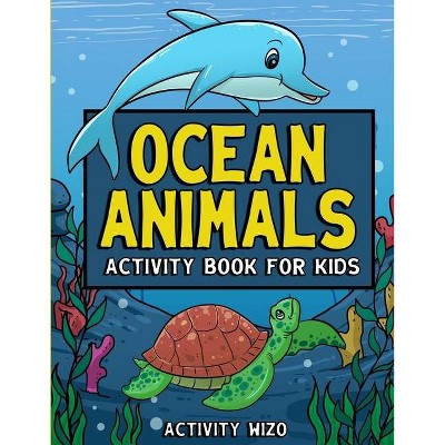 Ocean Animals Activity Book For Kids - by  Activity Wizo (Paperback)