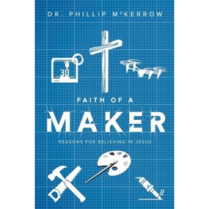 Faith Of A Maker - by  Phillip McKerrow (Paperback) - 1 of 1