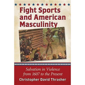 Fight Sports and American Masculinity - by  Christopher David Thrasher (Paperback) - 1 of 1