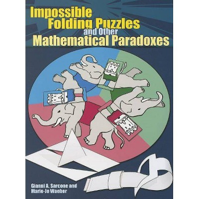 Impossible Folding Puzzles and Other Mathematical Paradoxes - by  Gianni A Sarcone & Marie-Jo Waeber (Paperback)