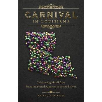 Carnival in Louisiana - by  Brian J Costello (Hardcover)
