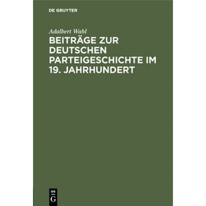 Beiträge Zur Deutschen Parteigeschichte Im 19. Jahrhundert - by  Adalbert Wahl (Hardcover) - 1 of 1