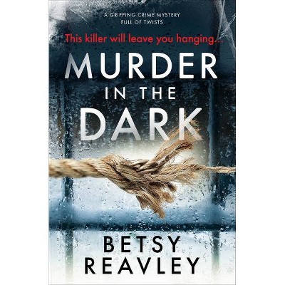 Murder in the Dark - by  Betsy Reavley (Paperback)