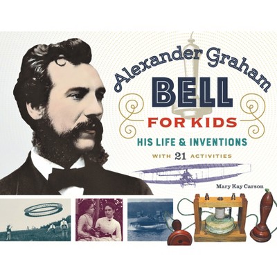 Alexander Graham Bell For Kids, 70 - (for Kids) By Mary Kay Carson (paperback) : Target