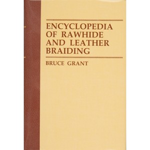 Encyclopedia of Rawhide and Leather Braiding - by  Bruce Grant (Paperback) - 1 of 1
