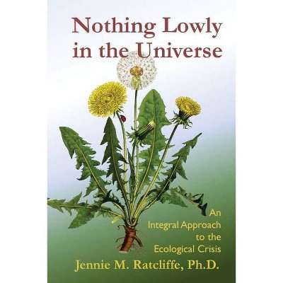 Nothing Lowly in the Universe - 2nd Edition by  Jennie M Ratcliffe (Paperback)