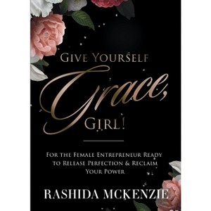 Give Yourself Grace, Girl! - by  Rashida McKenzie (Paperback) - 1 of 1