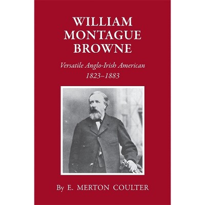 William Montague Browne - by  E Merton Coulter (Paperback)
