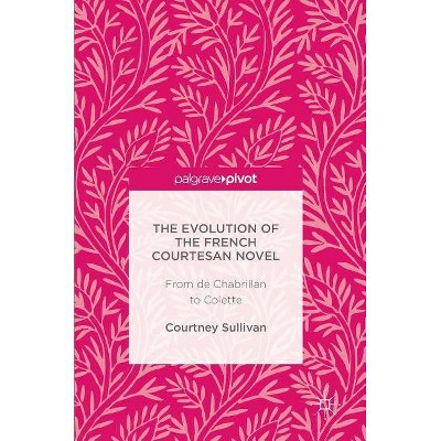 The Evolution of the French Courtesan Novel - by  Courtney Sullivan (Hardcover)