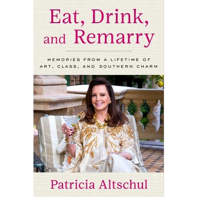 Eat, Drink, and Remarry - by  Patricia Altschul (Hardcover)
