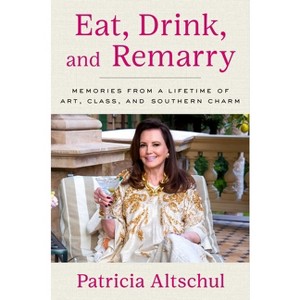 Eat, Drink, and Remarry - by  Patricia Altschul (Hardcover) - 1 of 1