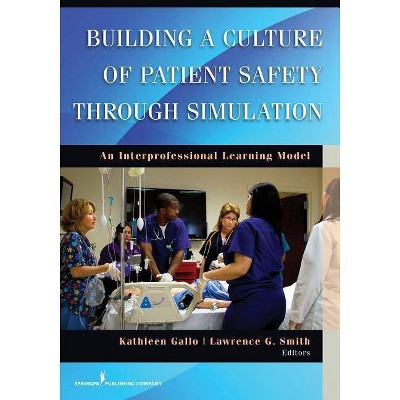 Building a Culture of Patient Safety Through Simulation - by  Kathleen Gallo & Lawrence G Smith (Paperback)