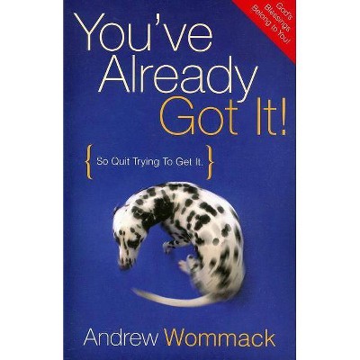 You've Already Got It! - by  Andrew Wommack (Paperback)