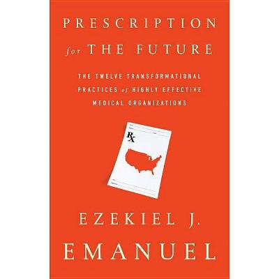 Prescription for the Future - by  Ezekiel J Emanuel (Paperback)