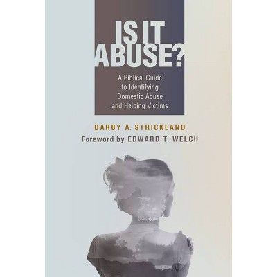 Is It Abuse?: A Biblical Guide to Identifying Domestic Abuse and Helping Victims - by  Darby A Strickland (Paperback)