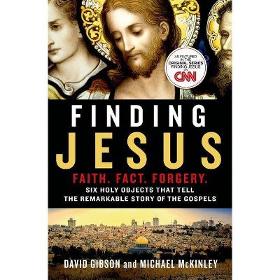 Finding Jesus: Faith. Fact. Forgery. - by  David Gibson & Michael McKinley (Paperback)