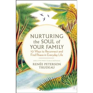 Nurturing the Soul of Your Family - by  Renee Peterson Trudeau (Paperback) - 1 of 1