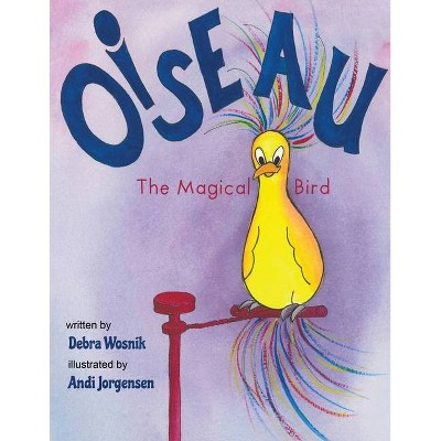 Oiseau - by  Debra Wosnik & Andi Jorgensen (Paperback)