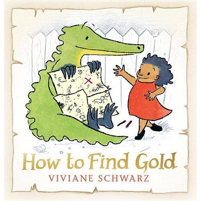 How to Find Gold - by  Viviane Schwarz (Hardcover)