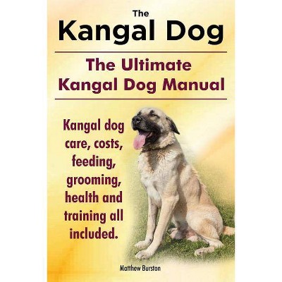 Kangal Dog. the Ultimate Kangal Dog Manual. Kangal Dog Care, Costs, Feeding, Grooming, Health and Training All Included. - by  Matthew Burston