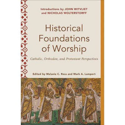 Historical Foundations of Worship - (Worship Foundations) by  Mark A Lamport & Melanie C Ross & Mark Lamport (Paperback)