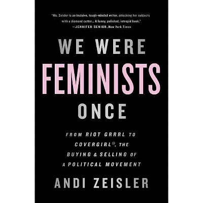 We Were Feminists Once - by  Andi Zeisler (Paperback)