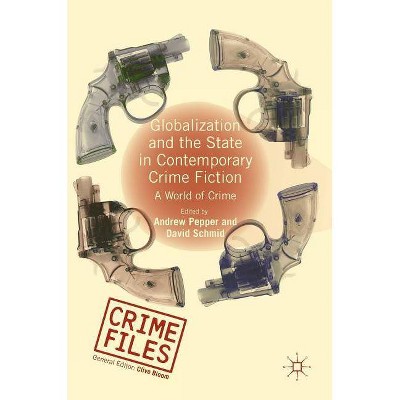 Globalization and the State in Contemporary Crime Fiction - (Crime Files) by  Andrew Pepper & David Schmid (Hardcover)