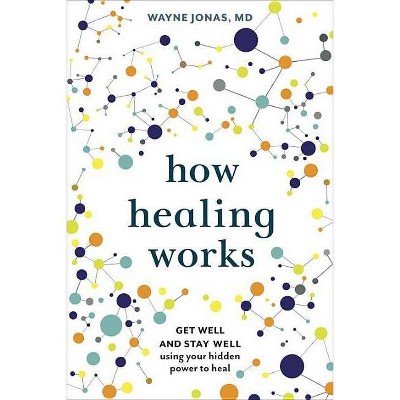 How Healing Works - by  Wayne Jonas (Hardcover)