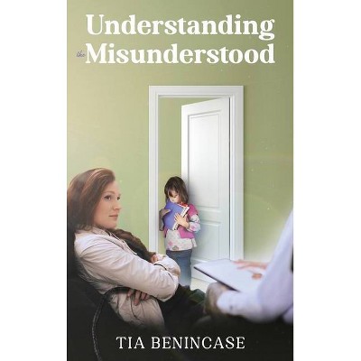 Understanding the Misunderstood - by  Tia Benincase (Hardcover)